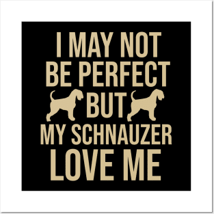 I may not be perfect but my schnauzer love me Posters and Art